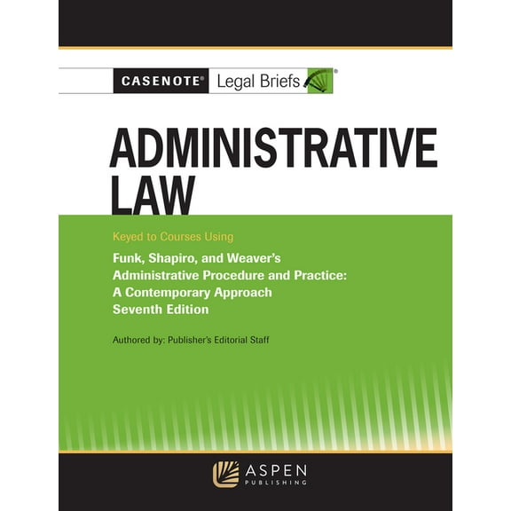 Casenote Legal Briefs Casenote Legal Briefs for Administrative Law, Keyed to Funk, Weaver, and Shapiro, (Paperback)