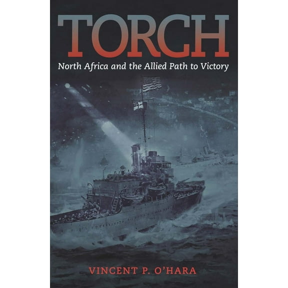 Torch: North Africa and the Allied Path to Victory, (Paperback)