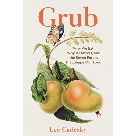 Grub: Why We Eat, Why It Matters, and the Seven Forces That Shape Our Food, (Hardcover)