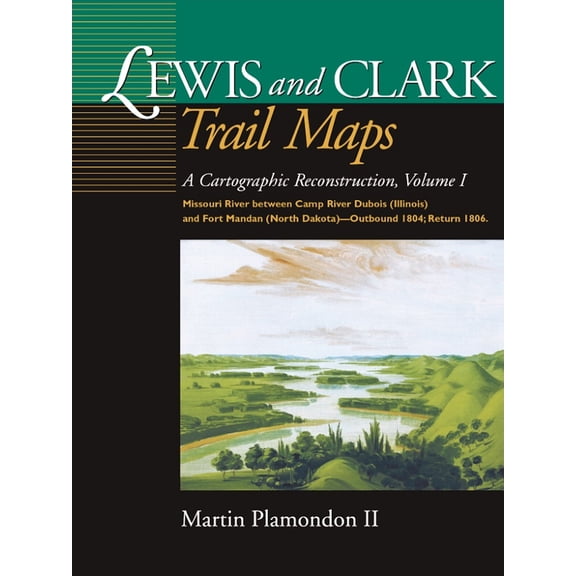 Pre-Owned Lewis and Clark Trail Maps, Volume I: A Cartographic Reconstruction, Volume I: Missouri River Between Camp River DuBois (Illinois) and Fort Mandan (No (Hardcover) 087422232X 9780874222326
