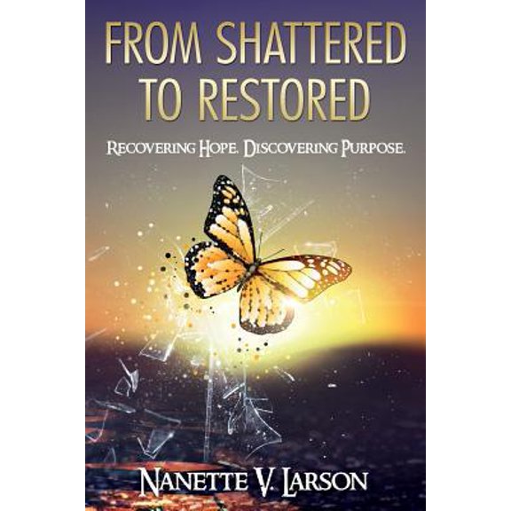 Pre-Owned From Shattered to Restored: Recovering Hope. Discovering Purpose., 9781683146797, 1683146794, Paperback,