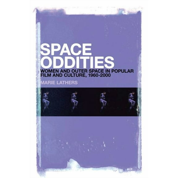 Space Oddities: Women and Outer Space in Popular Film and Culture, 1960-2000, (Paperback)