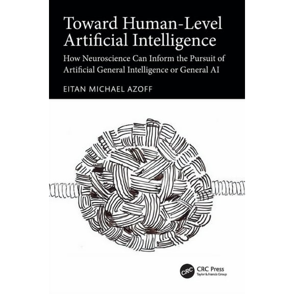 Toward Human-Level Artificial Intelligence: How Neuroscience Can Inform the Pursuit of Artificial General Intelligence o, (Paperback)