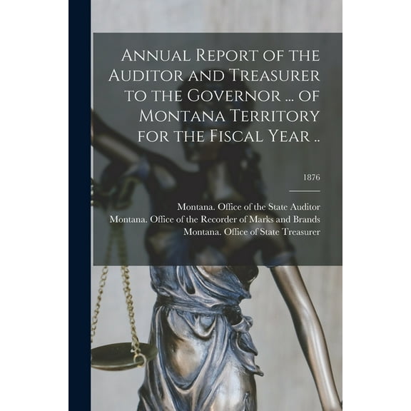 Annual Report of the Auditor and Treasurer to the Governor ... of Montana Territory for the Fiscal Year ..; 1876 (Paperback)