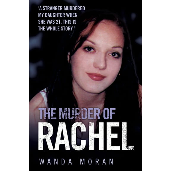 The Murder of Rachel: A Stranger Murdered My Daughter When She Was 21. This is the Whole Story, (Paperback)