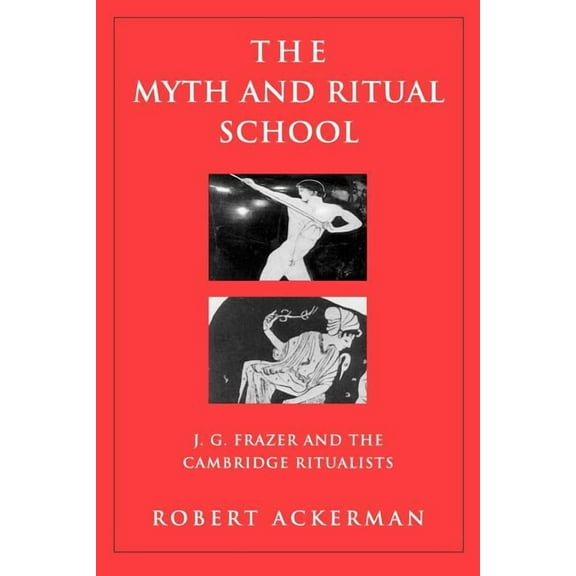 Theorists of Myth The Myth and Ritual School: J.G. Frazer and the Cambridge Ritualists, (Paperback)