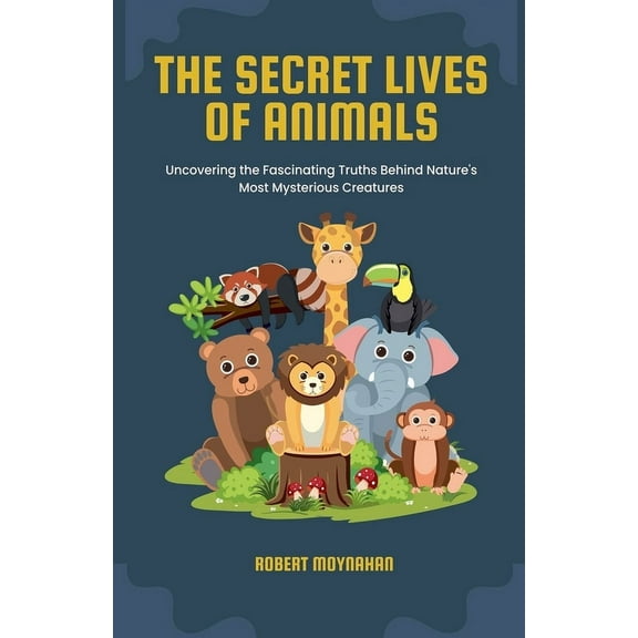 The Secret Lives of Animals: Uncovering the Fascinating Truths Behind Nature's Most Mysterious Creatures, (Paperback)