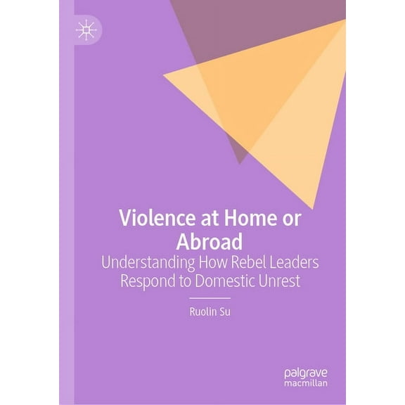 Violence at Home or Abroad: Understanding How Rebel Leaders Respond to Domestic Unrest, (Hardcover)