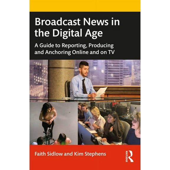 Broadcast News in the Digital Age: A Guide to Reporting, Producing and Anchoring Online and on TV, (Paperback)