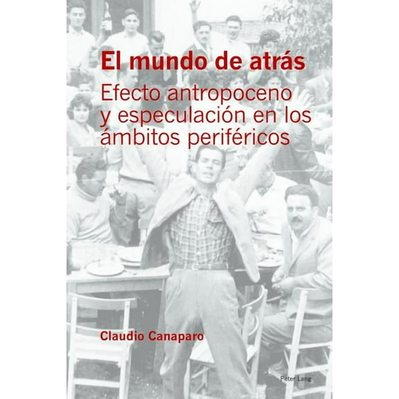 El mundo de atrÃ¡s: Efecto antropoceno y especulaciÃ³n en los Ã¡mbitos perifÃ©ricos, (Hardcover)
