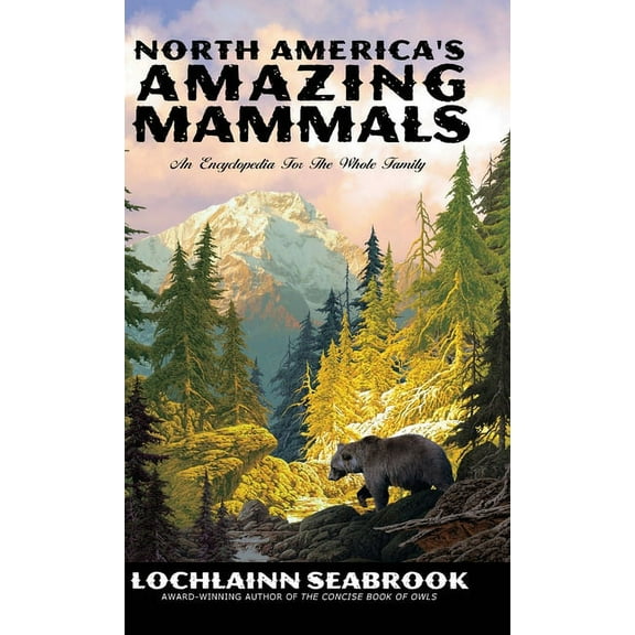North America's Amazing Mammals: An Encyclopedia for the Whole Family, (Hardcover)