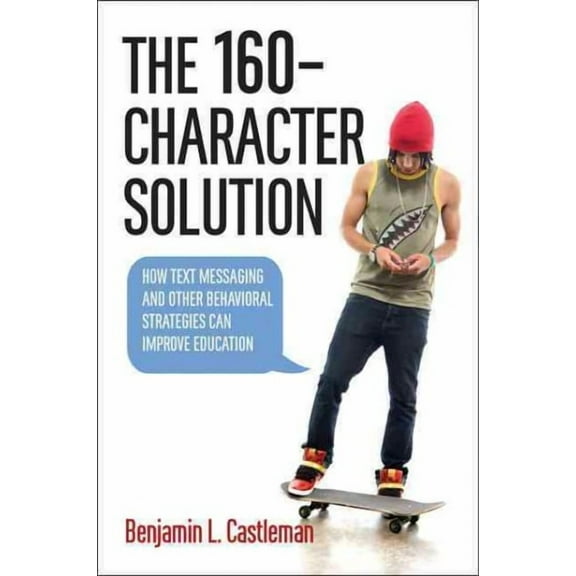 160-Character Solution : How Text Messaging and Other Behavioral Strategies Can Improve Education