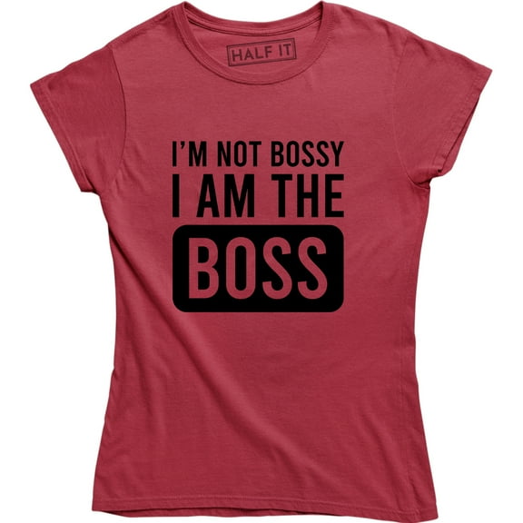 I'm Not Bossy I Am The Boss Funny Saying Hilarious Gift For Boss Tee Shirt