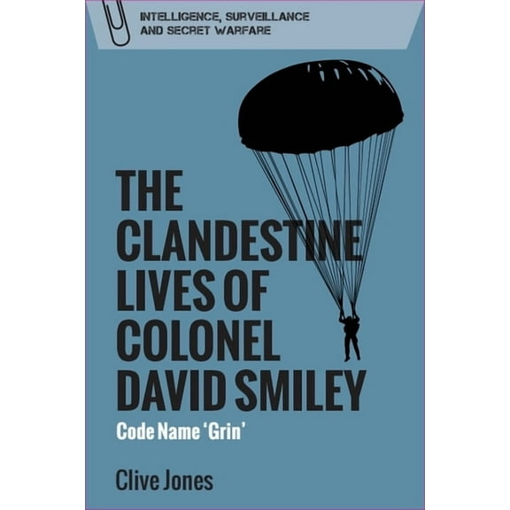 Intelligence, Surveillance and Secret Wa The Clandestine Lives of Colonel David Smiley: Code Name 'Grin', (Paperback)