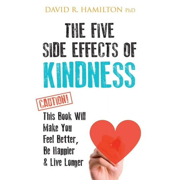 The Five Side Effects of Kindness: This Book Will Make You Feel Better, Be Happier & Live Longer, (Paperback)