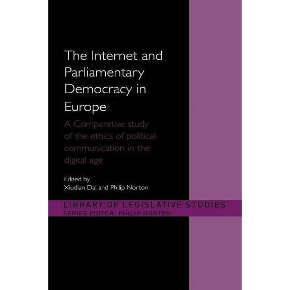 Library of Legislative Studies The Internet and European Parliamentary Democracy: A Comparative Study of the Ethics of Political Communication in the D, (Paperback)