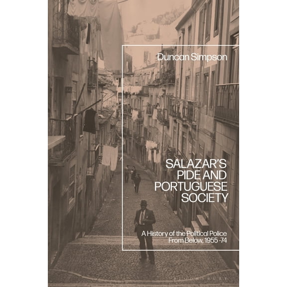 Salazar's Pide and Portuguese Society: A History of the Political Police from Below, 1955-74, (Hardcover)