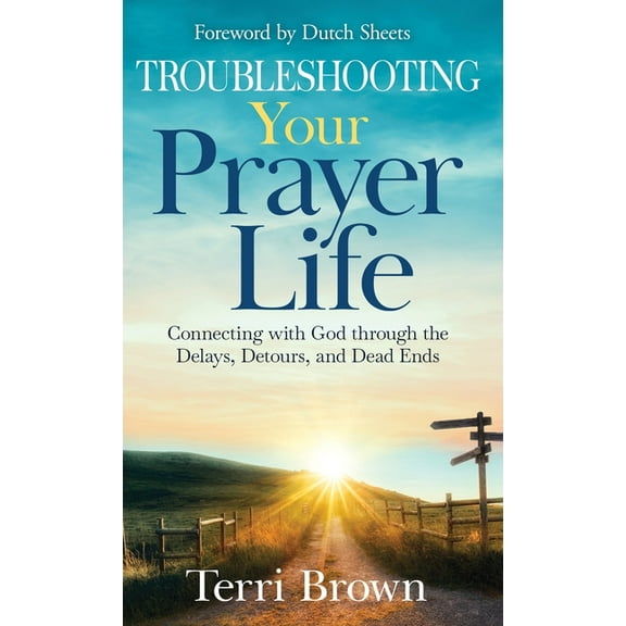 Troubleshooting Your Prayer Life: Connecting with God through the Delays, Detours, and Dead Ends, (Hardcover)