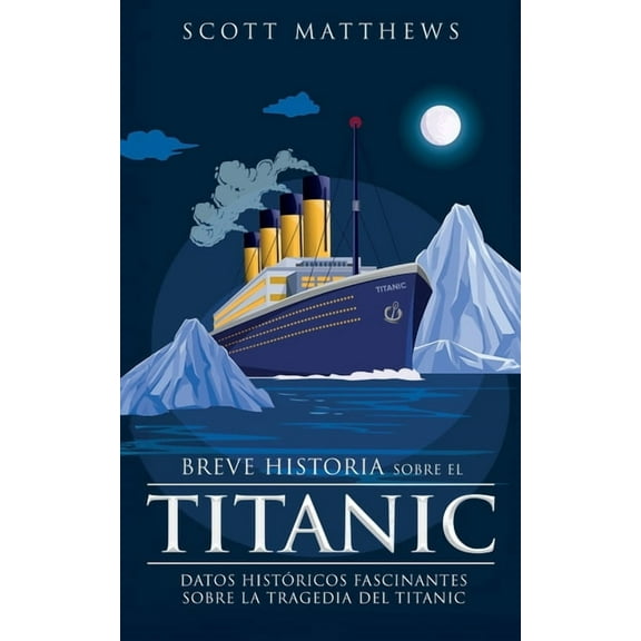 Breve historia sobre el Titanic - Datos histÃ³ricos fascinantes sobre la tragedia del Titanic, (Paperback)