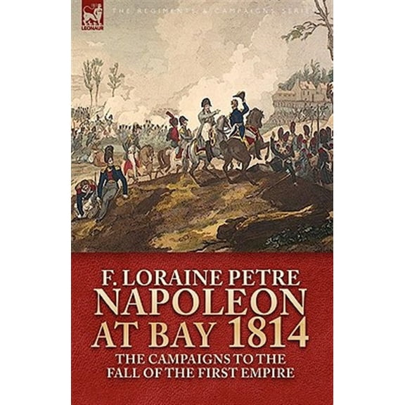 Pre-Owned Napoleon at Bay, 1814: The Campaigns to the Fall of the First Empire (Paperback)