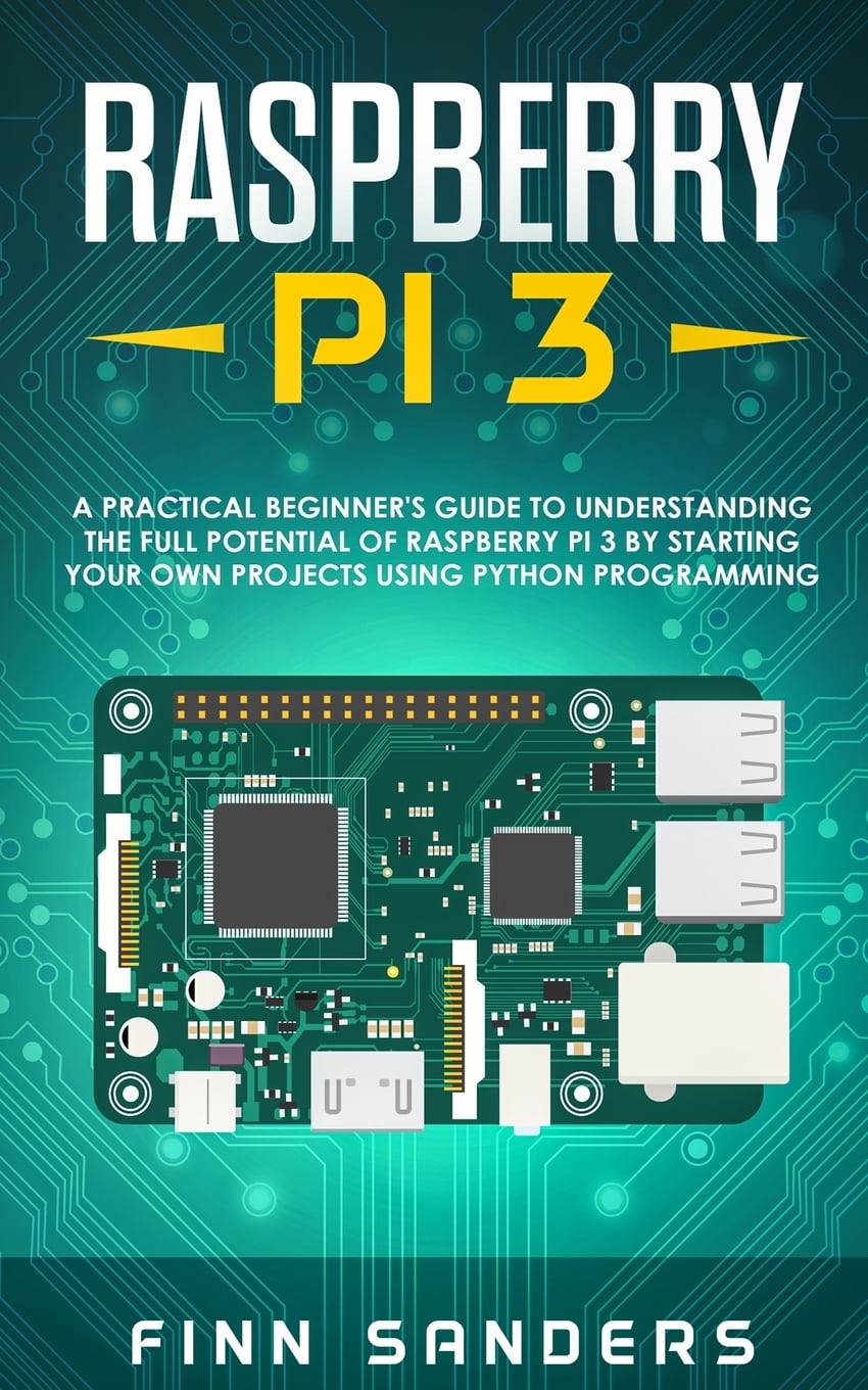 Raspberry Pi 3 : A Practical Beginner's Guide To Understanding The Full ...