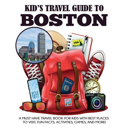 Kids' Travel Books: Kid's Travel Guide to Boston: A Must Have Travel Book for Kids with Best Places to Visit, Fun Facts, Activities, Games, and More! (Best Places To Visit In Chicago)