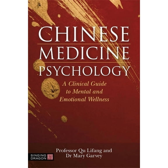 Chinese Medicine Psychology: A Clinical Guide to Mental and Emotional Wellness, (Paperback)