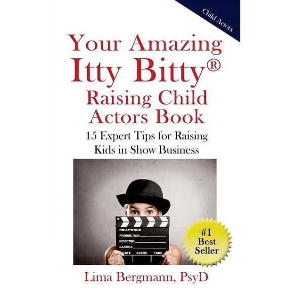 Your Amazing Itty Bitty Raising Child Actors: 15 Expert Tips for Raising Kids in Show Business, (Paperback)