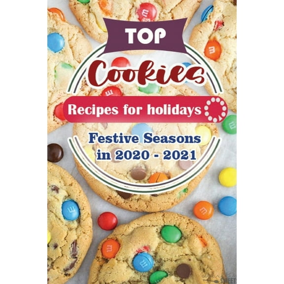 Top Cake Recipes for Festive Season 2020 - 2021: Top Cookie Recipes For Holidays : Festive Seasons in 2020 - 2021 (Series #9) (Paperback)