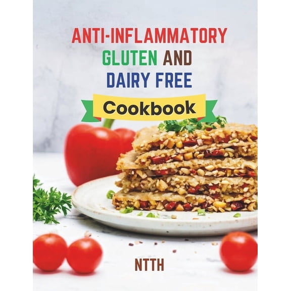 Anti-Inflammatory Gluten and Dairy Free Cookbook: Transform Your Diet with 110 Inflammation-Fighting, Gluten-Free, and D, (Paperback)