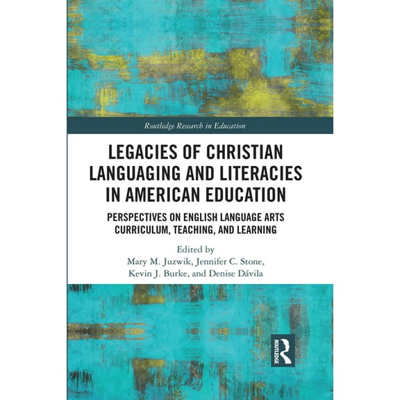 Routledge Research in Education Legacies of Christian Languaging and Literacies in American Education: Perspectives on English Language Arts Curriculum,, (Paperback)