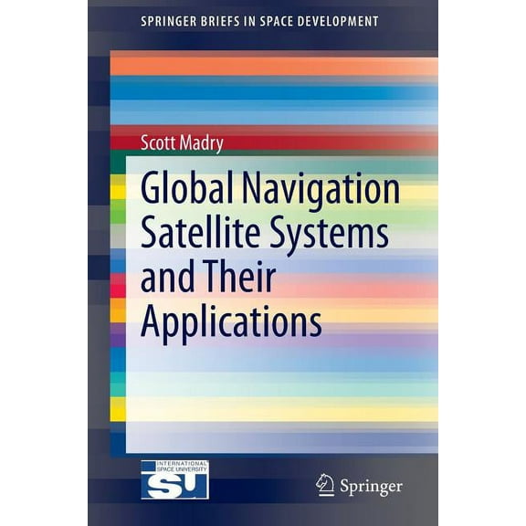 Springerbriefs in Space Development Global Navigation Satellite Systems and Their Applications, (Paperback)
