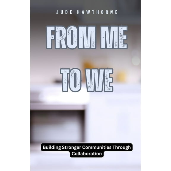 From Me to We: Building Stronger Communities Through Collaboration, (Paperback)