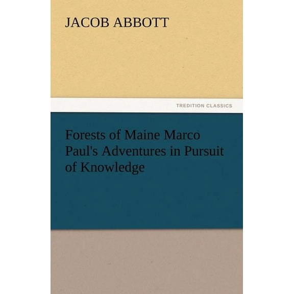 Forests of Maine Marco Paul's Adventures in Pursuit of Knowledge, (Paperback)