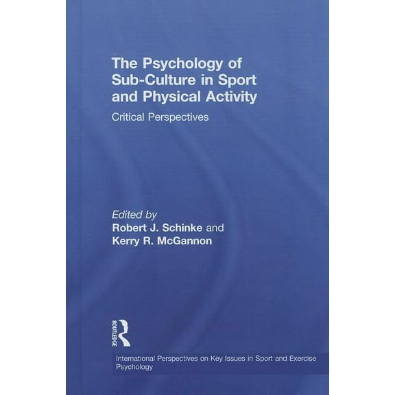 Issp Key Issues in Sport and Exercise Ps The Psychology of Sub-Culture in Sport and Physical Activity: Critical perspectives, (Hardcover)