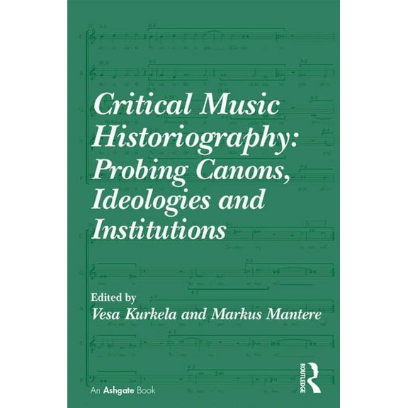 Critical Music Historiography: Probing Canons, Ideologies and Institutions, (Hardcover)