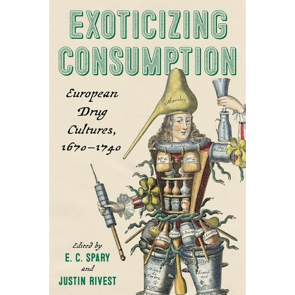 Exoticizing Consumption: European Drug Cultures, 1670-1740, (Hardcover)