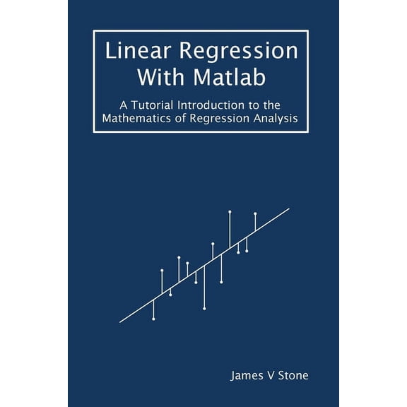 Tutorial Introductions Linear Regression With Matlab: A Tutorial Introduction to the Mathematics of Regression Analysis, (Paperback)