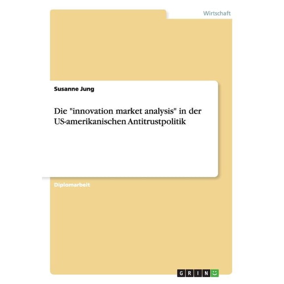 Die "innovation market analysis" in der US-amerikanischen Antitrustpolitik (Paperback)
