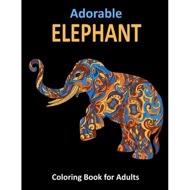 Download Adorable Elephant Coloring Book For Adults Elephant Patterns For Relaxation Fun And Stress Relief Adult Coloring Books Elephant Coloring And Activity Book For Adults Paperback Walmart Com Walmart Com