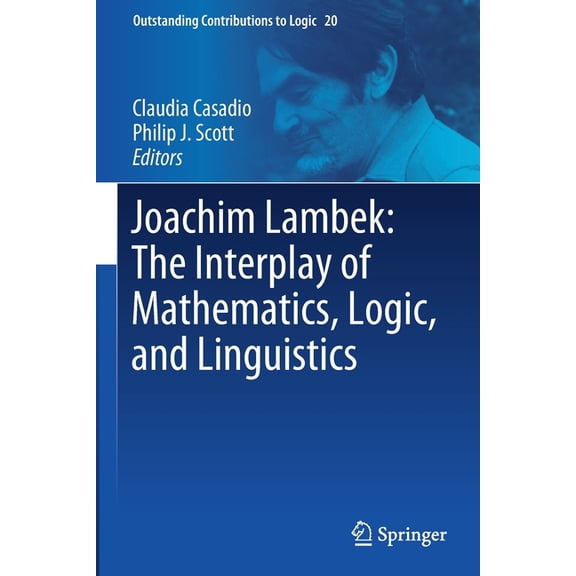 Outstanding Contributions to Logic Joachim Lambek: The Interplay of Mathematics, Logic, and Linguistics, Book 20, (Paperback)