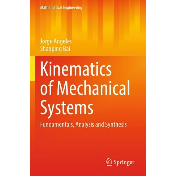 Mathematical Engineering Kinematics of Mechanical Systems: Fundamentals, Analysis and Synthesis, (Paperback)