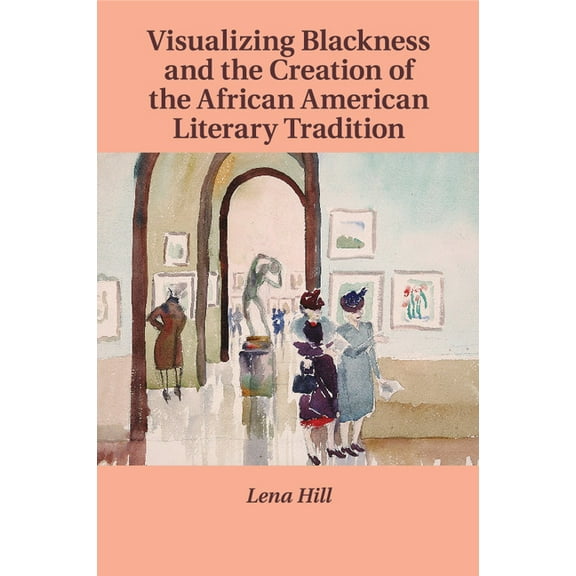 Cambridge Studies in American Literature Visualizing Blackness and the Creation of the African American Literary Tradition, Book 167, (Paperback)