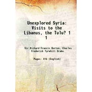Unexplored Syria Visits to the Libanus, the Tulu? Volume 1 1872