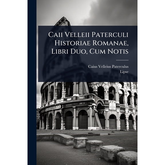 Caii Velleii Paterculi Historiae Romanae, Libri Duo, Cum Notis, (Paperback)