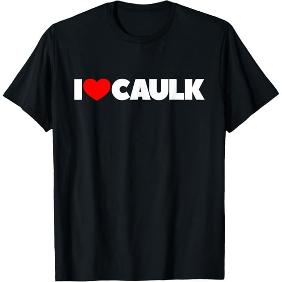 I Love (Heart) Caulk T-Shirt T-Shirt