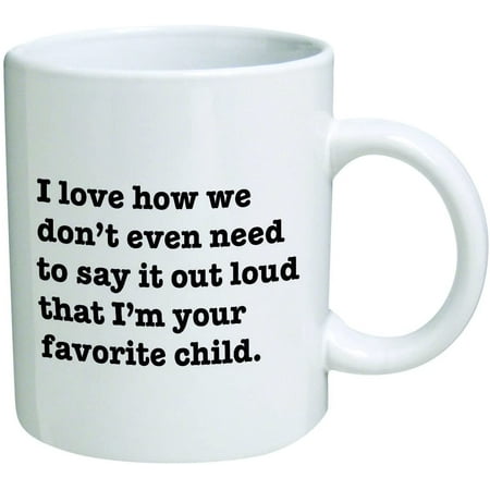 

I Love how we don t even need to say it loud that I m your favorite child Coffee Mug By Heaven Creations Funny Inspirational and sarcasm mom dad