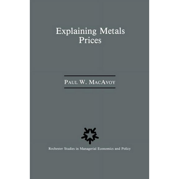 Rochester Studies in Managerial Economic Explaining Metals Prices: Economic Analysis of Metals Markets in the 1980s and 1990s, Book 5, (Paperback)