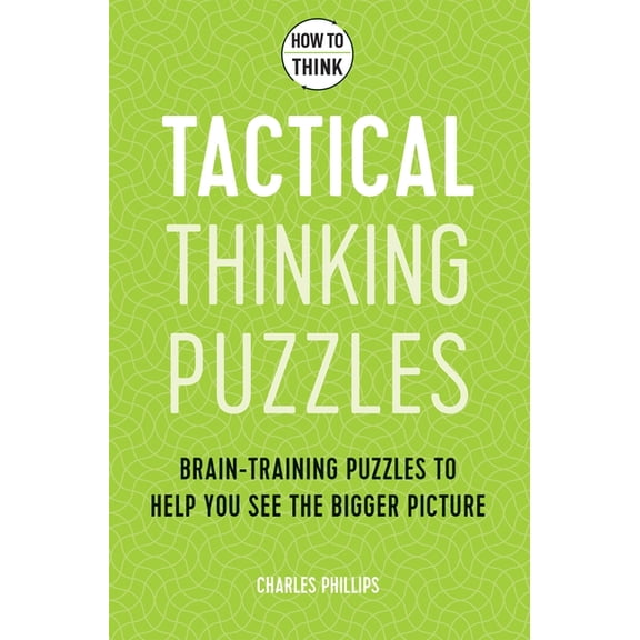 How to Think - Tactical Thinking Puzzles: Brain-Training Puzzles to Help You See the Bigger Picture, (Paperback)