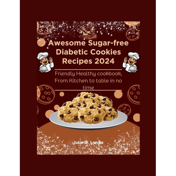Awesome Sugar-free Diabetic Cookies Recipes 2024: Friendly Healthy cookbook, From Kitchen to table in no time, (Paperback)